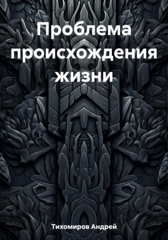 Андрей Тихомиров. Проблема происхождения жизни