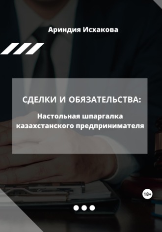 . Сделки и обязательства: Настольная шпаргалка казахстанского предпринимателя