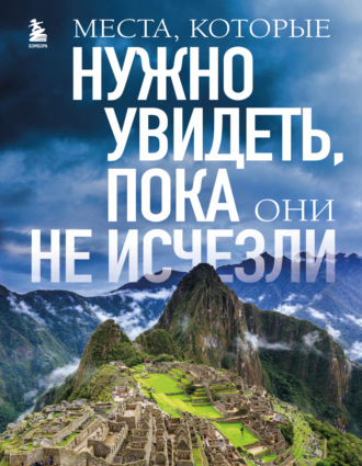Елена Яворская. Места, которые нужно увидеть, пока они не исчезли