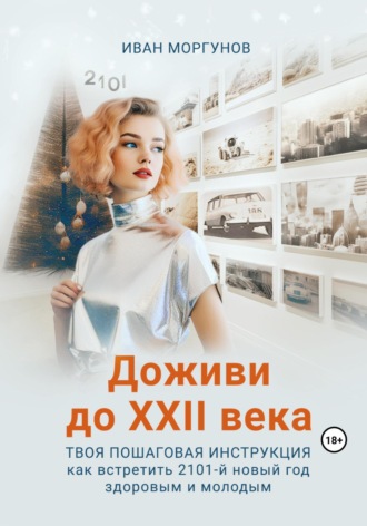 Иван Моргунов. Доживи до XXII века. Твоя пошаговая инструкция как встретить 2101-й новый год здоровым и молодым