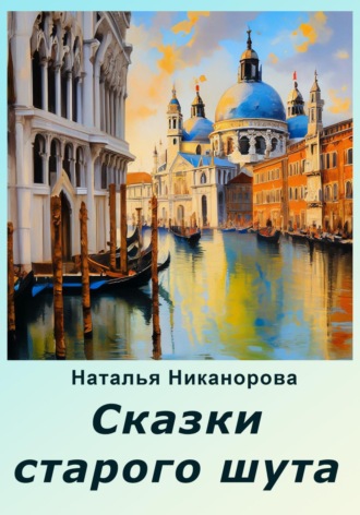 Наталья Владимировна Никанорова. Сказки старого шута