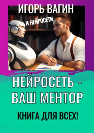 . Нейросеть – Ваш ментор! Книга для всех