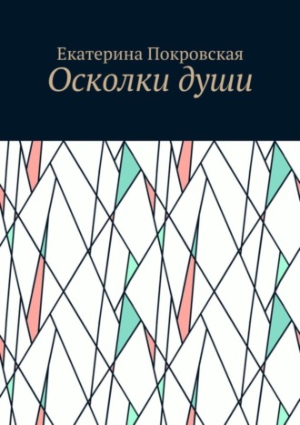 Екатерина Покровская. Осколки души