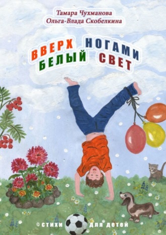 Тамара Васильевна Чухманова. Вверх ногами белый свет. Стихи для детей