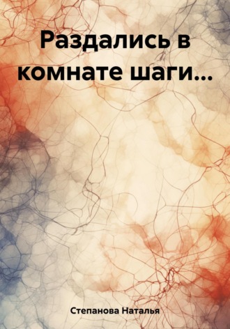 Наталья Степанова. Раздались в комнате шаги…