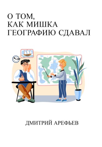 . О том, как Мишка географию сдавал