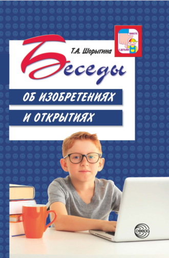 Т. А. Шорыгина. Беседы об изобретениях и открытиях