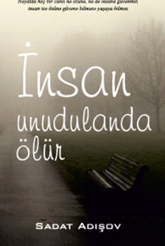 Adışov Sadat. İNSAN UNUDULANDA ÖLÜR