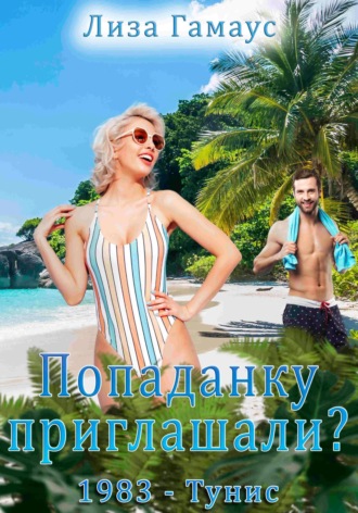 Лиза Гамаус. Попаданку приглашали? 1983 – Тунис