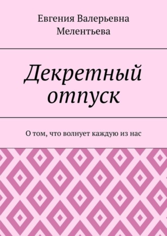 Евгения Валерьевна Мелентьева. Декретный отпуск. О том, что волнует каждую из нас