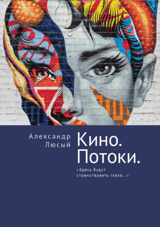 А. П. Люсый. Кино. Потоки. «Здесь будут странствовать глаза…»