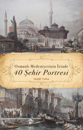Fahri Tuna. Osmanli Medeniyetinin Izinde 40 Şehir Portresi