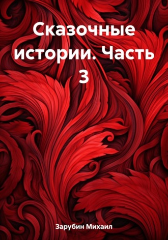 Михаил Константинович Зарубин. Сказочные истории. Часть 3