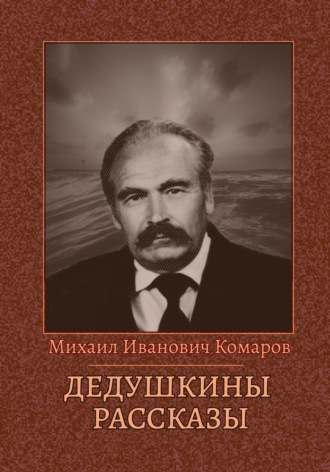 Михаил Иванович Комаров. Дедушкины рассказы