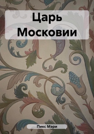 Мэри Пикс. Царь Московии