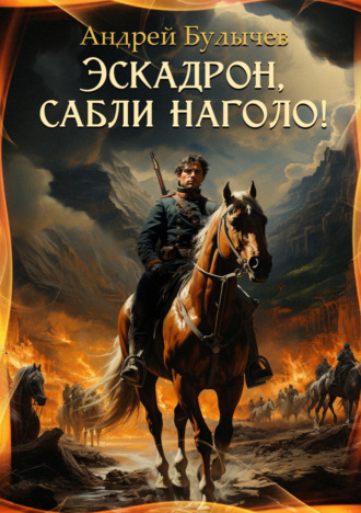 Андрей Булычев. Эскадрон, сабли наголо!