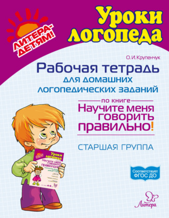 . Рабочая тетрадь для домашних логопедических заданий по книге «Научите меня говорить правильно!» Старшая группа