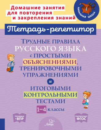 . Трудные правила русского языка с простыми объяснениями, тренировочными упражнениями и итоговыми контрольными тестами. 1-4 классы