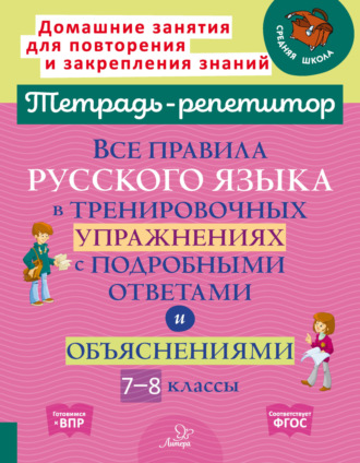 . Все правила русского языка в тренировочных упражнениях с подробными ответами и объяснениями. 7-8 классы