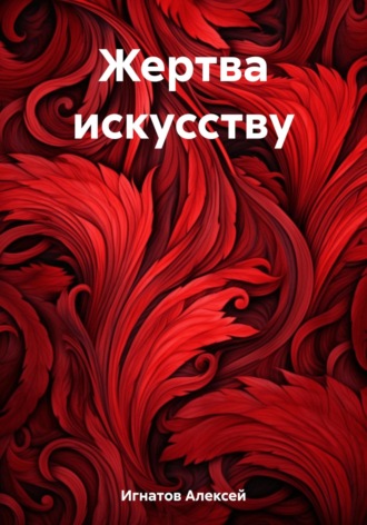 Алексей Игнатов. Жертва искусству