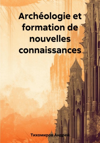 Андрей Тихомиров. Archéologie et formation de nouvelles connaissances