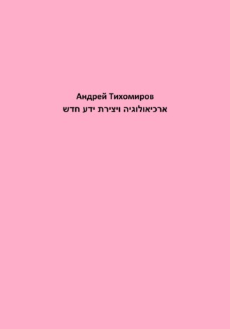 Андрей Тихомиров. ארכיאולוגיה ויצירת ידע חדש