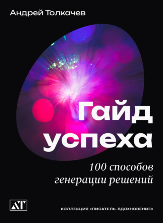 Андрей Толкачев. Гайд успеха. 100 способов генерации решений