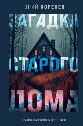 Юрий Коренев. Загадка старого дома. Приключения частных детективов