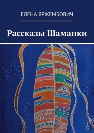 Елена Яржембович. Рассказы шаманки
