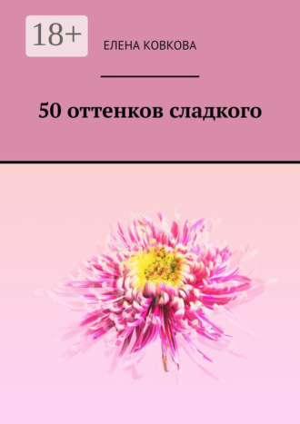 Елена Ковкова. 50 оттенков сладкого