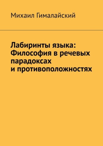 . Лабиринты языка: Философия в речевых парадоксах и противоположностях