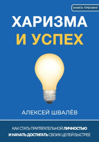 . Харизма и успех. Как достигать своих целей быстрее