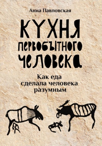 . Кухня первобытного человека. Как еда сделала человека разумным
