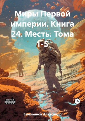 Александр Геннадьевич Емельянов. Миры Первой империи. Книга 24. Месть. Тома 1-5