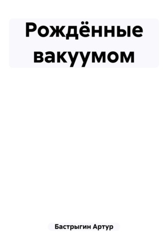 . Рождённые вакуумом