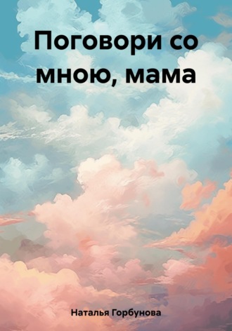 Горбунова Наталья. Поговори со мною, мама