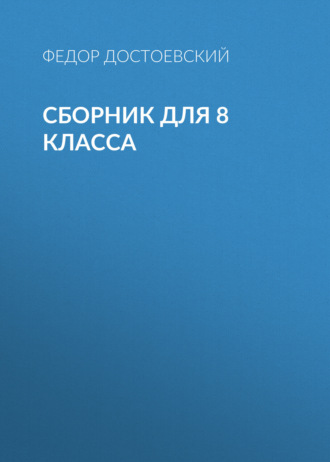 Федор Достоевский. Ф. М. Достоевский. Сборник для 8 класса