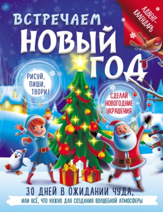 . Встречаем Новый год. Адвент-календарь. 30 дней в ожидании чуда, или всё что нужно для создания волшебной атмосферы