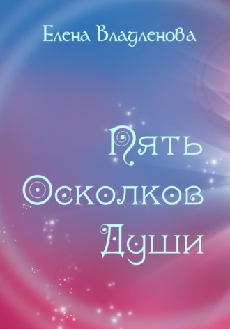 Елена Владленова. Пять осколков души