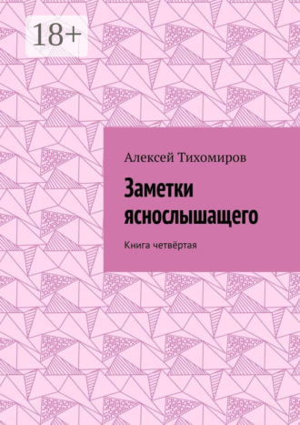 Алексей Тихомиров. Заметки яснослышащего. Книга четвёртая