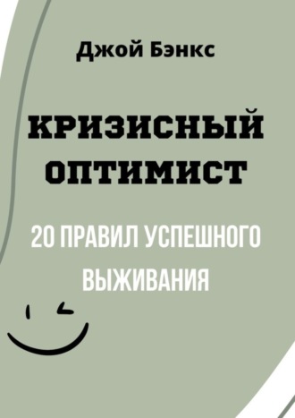 Джой Бэнкс. Кризисный Оптимист. 20 правил успешного выживания