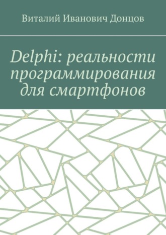 Виталий Иванович Донцов. Delphi: реальности программирования для смартфонов
