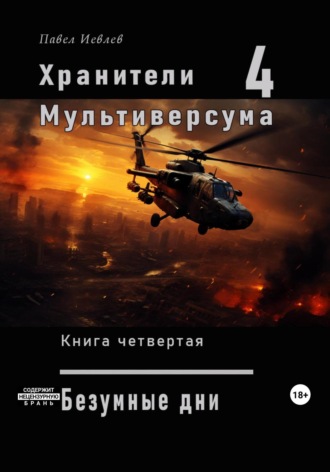 Павел Сергеевич Иевлев. Хранители Мультиверсума. Книга четвертая: «Безумные дни»