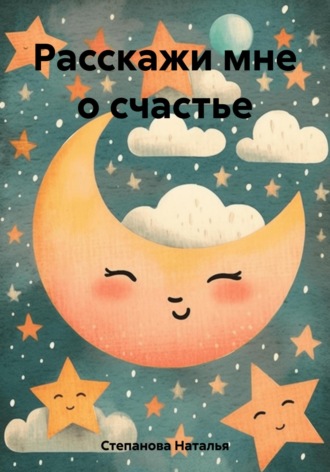 Наталья Степанова. Расскажи мне о счастье