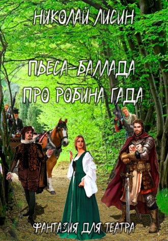 Николай Николаевич Лисин. Пьеса-баллада про Робина Гада. Фантазия для театра