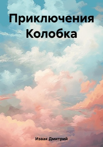 Дмитрий Изаак. Приключения Колобка
