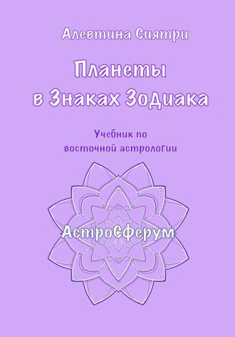 Алевтина Сиятри. Планеты в Знаках Зодиака. Учебник по восточной астрологии