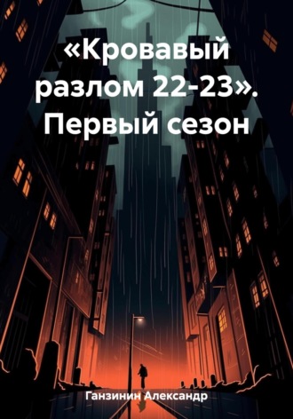 Александр Ганзинин. «Кровавый разлом 22-23». Первый сезон