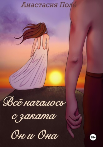 Анастасия Поле́. Всё началось с заката. Он и она