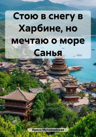 Ирина Зиновьевна Мутовчийская. Стою в снегу в Харбине, но мечтаю о море Санья